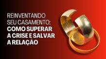 Reinventando seu Casamento: Como Superar a Crise e Salvar a Relação