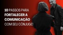 10 Passos para Fortalecer a Comunicação com Seu Cônjuge!