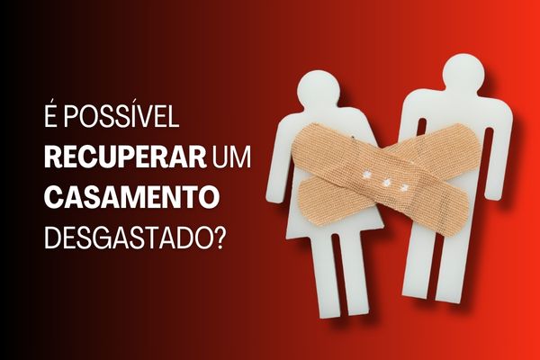 É Possível Recuperar um Casamento Desgastado?