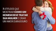 7 Atitudes Que Mostram Como Um Homem Deve Tratar Sua Mulher e Criar um Amor Duradouro!